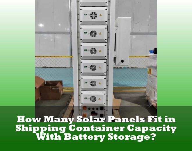 How Many Solar Panels Fit in Shipping Container Capacity With Battery Storage?